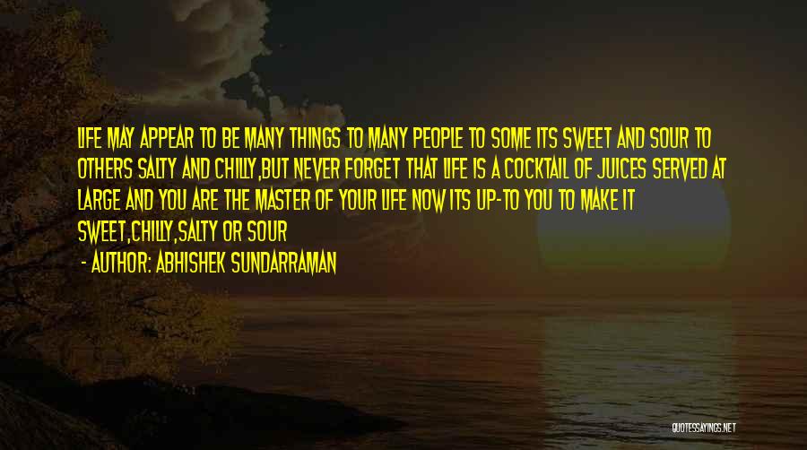 Abhishek Sundarraman Quotes: Life May Appear To Be Many Things To Many People To Some Its Sweet And Sour To Others Salty And