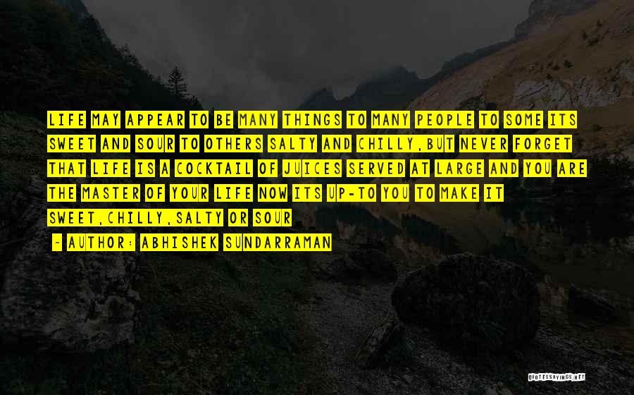 Abhishek Sundarraman Quotes: Life May Appear To Be Many Things To Many People To Some Its Sweet And Sour To Others Salty And