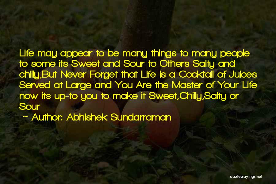 Abhishek Sundarraman Quotes: Life May Appear To Be Many Things To Many People To Some Its Sweet And Sour To Others Salty And