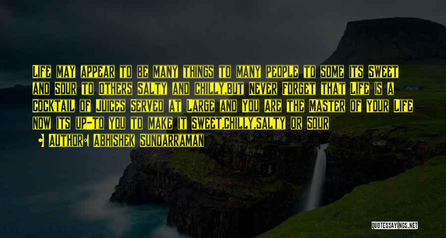 Abhishek Sundarraman Quotes: Life May Appear To Be Many Things To Many People To Some Its Sweet And Sour To Others Salty And