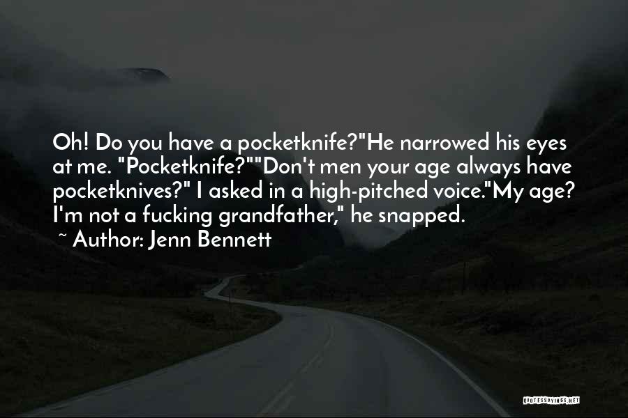 Jenn Bennett Quotes: Oh! Do You Have A Pocketknife?he Narrowed His Eyes At Me. Pocketknife?don't Men Your Age Always Have Pocketknives? I Asked