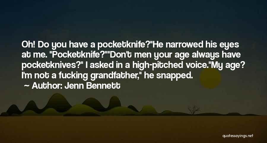 Jenn Bennett Quotes: Oh! Do You Have A Pocketknife?he Narrowed His Eyes At Me. Pocketknife?don't Men Your Age Always Have Pocketknives? I Asked