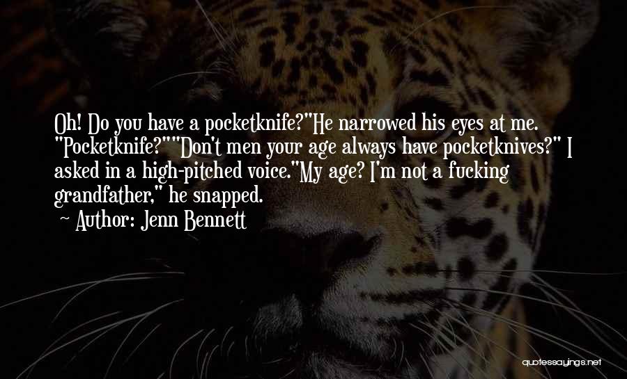 Jenn Bennett Quotes: Oh! Do You Have A Pocketknife?he Narrowed His Eyes At Me. Pocketknife?don't Men Your Age Always Have Pocketknives? I Asked