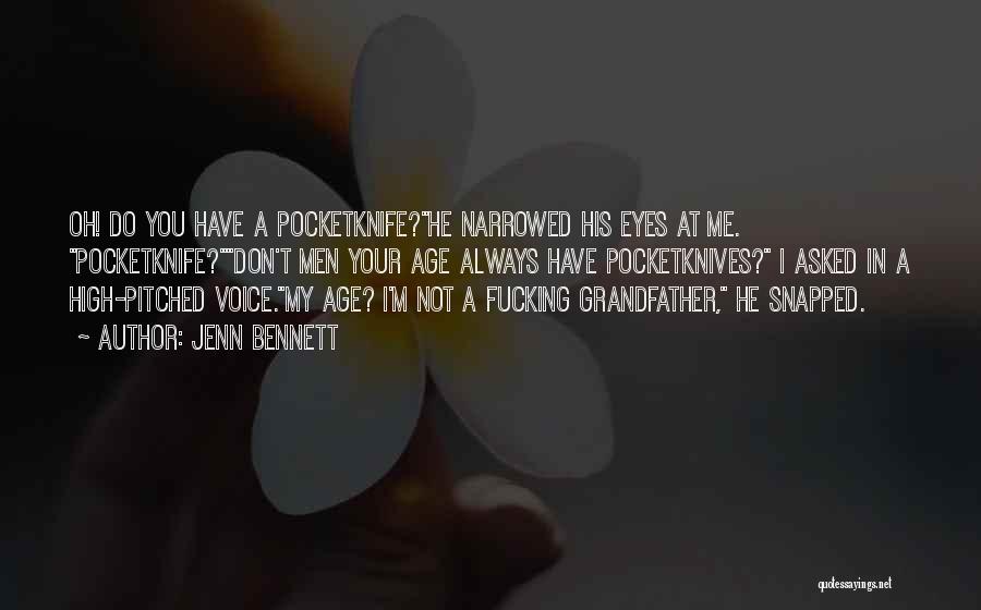 Jenn Bennett Quotes: Oh! Do You Have A Pocketknife?he Narrowed His Eyes At Me. Pocketknife?don't Men Your Age Always Have Pocketknives? I Asked