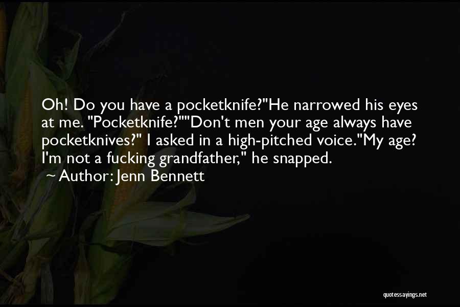 Jenn Bennett Quotes: Oh! Do You Have A Pocketknife?he Narrowed His Eyes At Me. Pocketknife?don't Men Your Age Always Have Pocketknives? I Asked