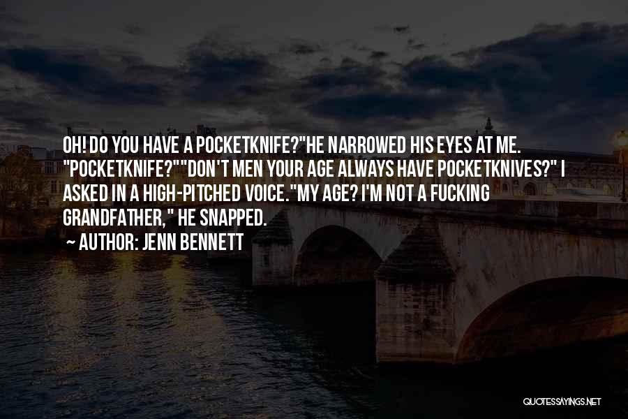 Jenn Bennett Quotes: Oh! Do You Have A Pocketknife?he Narrowed His Eyes At Me. Pocketknife?don't Men Your Age Always Have Pocketknives? I Asked