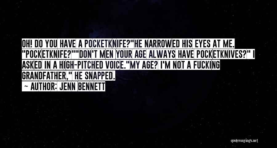 Jenn Bennett Quotes: Oh! Do You Have A Pocketknife?he Narrowed His Eyes At Me. Pocketknife?don't Men Your Age Always Have Pocketknives? I Asked