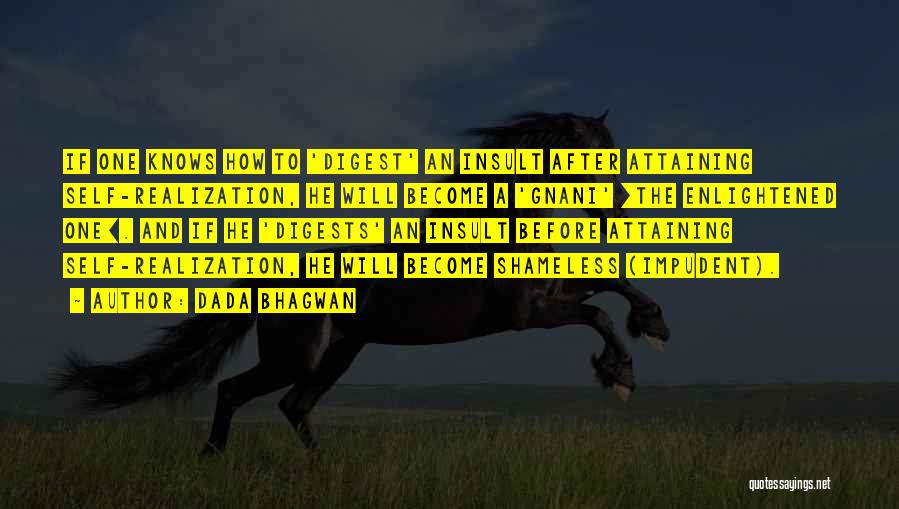 Dada Bhagwan Quotes: If One Knows How To 'digest' An Insult After Attaining Self-realization, He Will Become A 'gnani' [the Enlightened One]. And