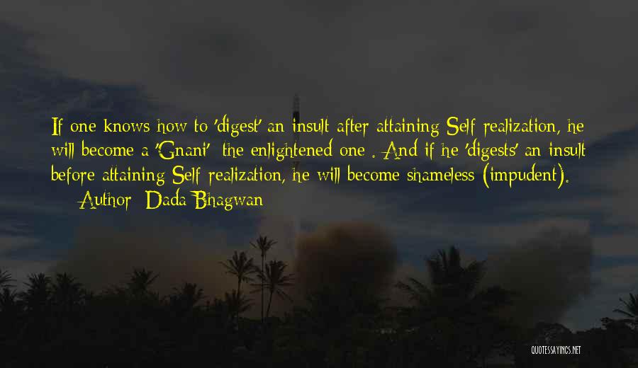 Dada Bhagwan Quotes: If One Knows How To 'digest' An Insult After Attaining Self-realization, He Will Become A 'gnani' [the Enlightened One]. And