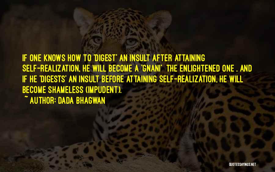 Dada Bhagwan Quotes: If One Knows How To 'digest' An Insult After Attaining Self-realization, He Will Become A 'gnani' [the Enlightened One]. And