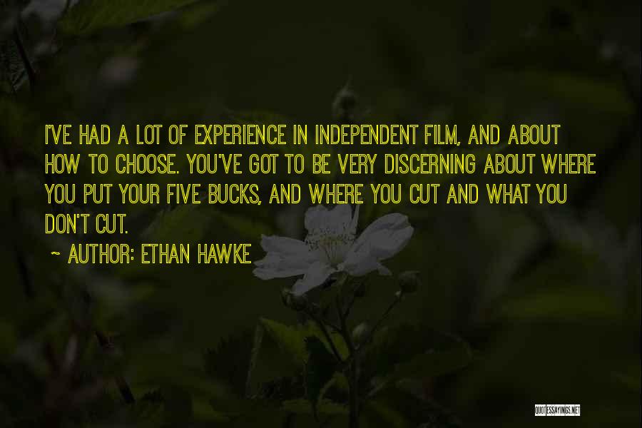 Ethan Hawke Quotes: I've Had A Lot Of Experience In Independent Film, And About How To Choose. You've Got To Be Very Discerning
