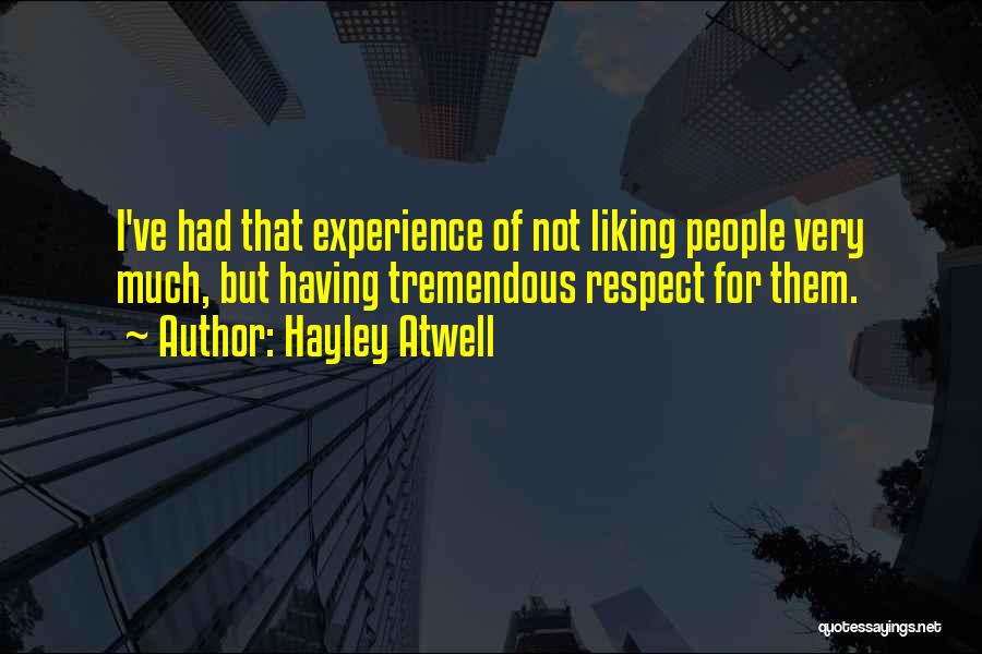 Hayley Atwell Quotes: I've Had That Experience Of Not Liking People Very Much, But Having Tremendous Respect For Them.