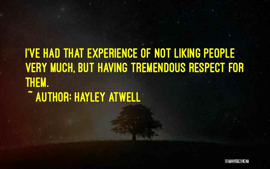 Hayley Atwell Quotes: I've Had That Experience Of Not Liking People Very Much, But Having Tremendous Respect For Them.