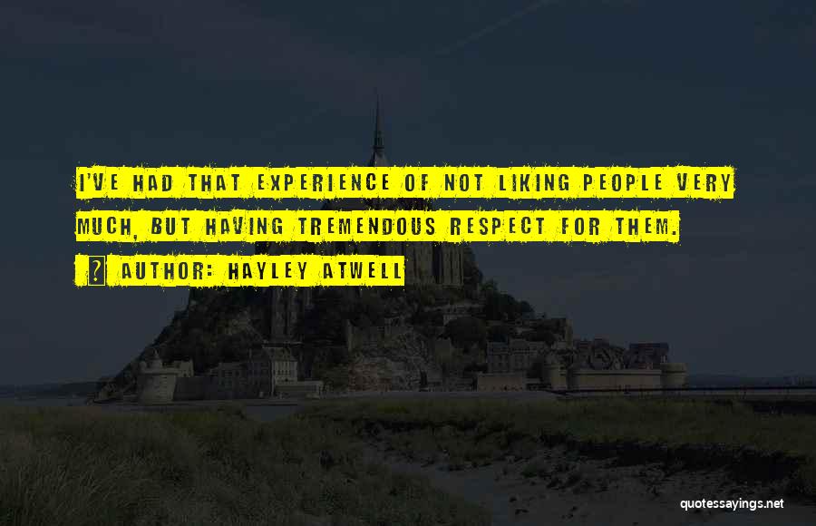 Hayley Atwell Quotes: I've Had That Experience Of Not Liking People Very Much, But Having Tremendous Respect For Them.