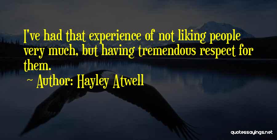 Hayley Atwell Quotes: I've Had That Experience Of Not Liking People Very Much, But Having Tremendous Respect For Them.