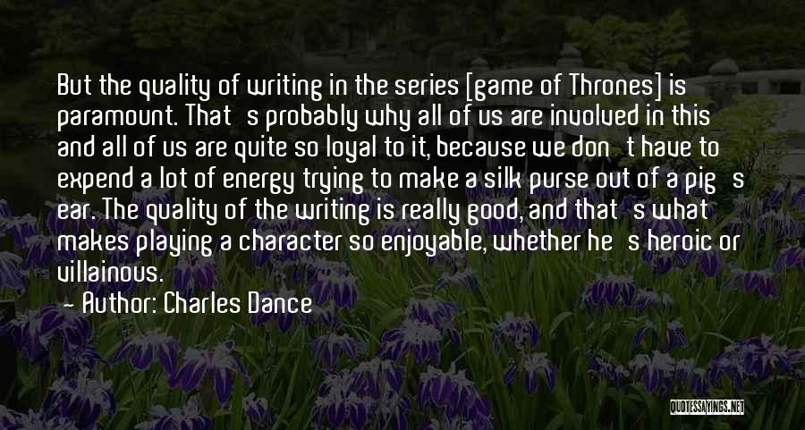 Charles Dance Quotes: But The Quality Of Writing In The Series [game Of Thrones] Is Paramount. That's Probably Why All Of Us Are