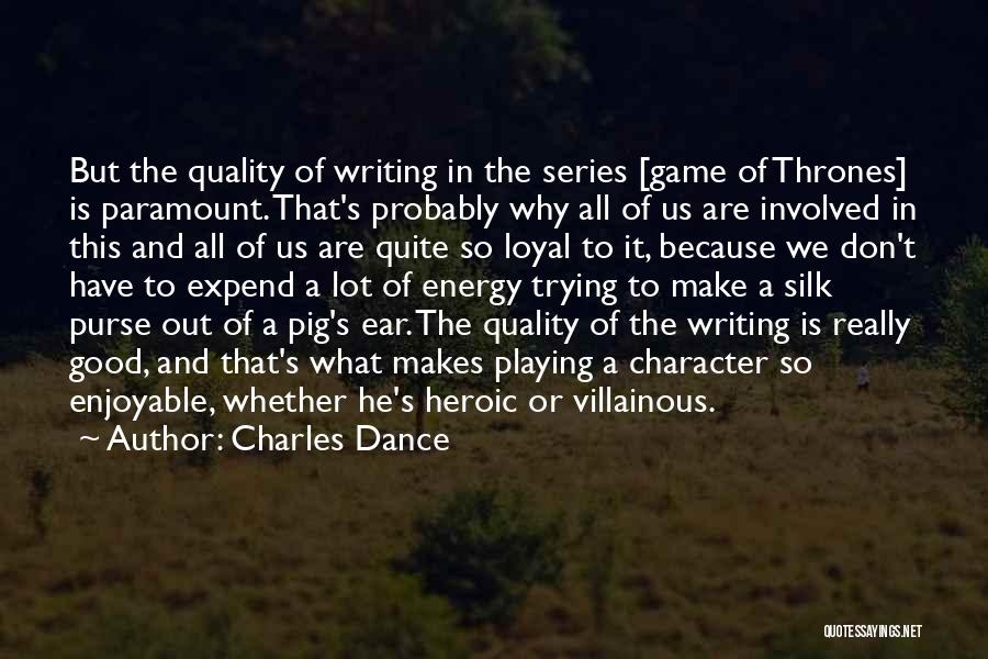 Charles Dance Quotes: But The Quality Of Writing In The Series [game Of Thrones] Is Paramount. That's Probably Why All Of Us Are