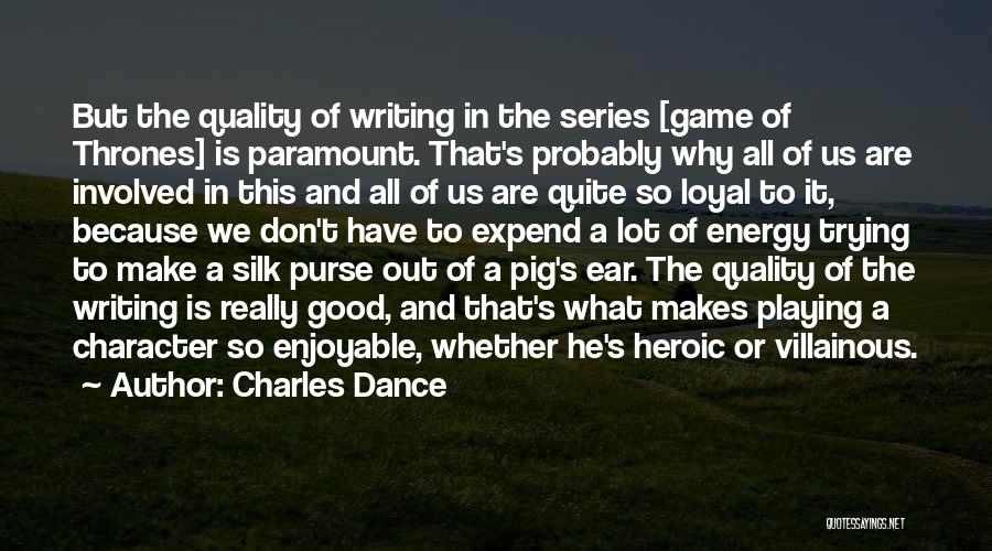 Charles Dance Quotes: But The Quality Of Writing In The Series [game Of Thrones] Is Paramount. That's Probably Why All Of Us Are