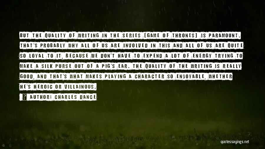 Charles Dance Quotes: But The Quality Of Writing In The Series [game Of Thrones] Is Paramount. That's Probably Why All Of Us Are