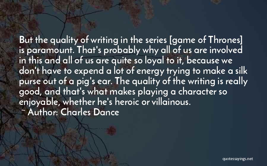 Charles Dance Quotes: But The Quality Of Writing In The Series [game Of Thrones] Is Paramount. That's Probably Why All Of Us Are