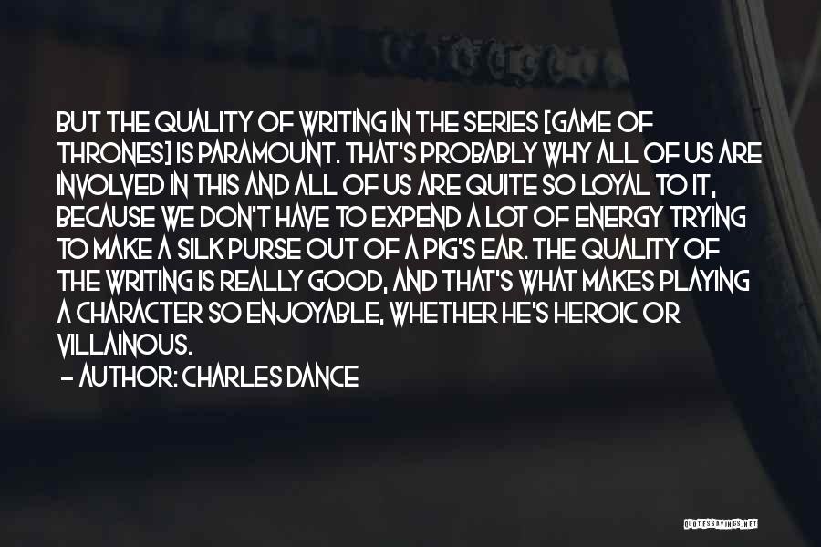 Charles Dance Quotes: But The Quality Of Writing In The Series [game Of Thrones] Is Paramount. That's Probably Why All Of Us Are