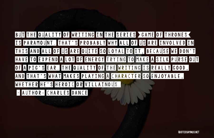 Charles Dance Quotes: But The Quality Of Writing In The Series [game Of Thrones] Is Paramount. That's Probably Why All Of Us Are