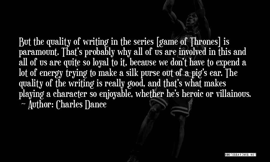 Charles Dance Quotes: But The Quality Of Writing In The Series [game Of Thrones] Is Paramount. That's Probably Why All Of Us Are