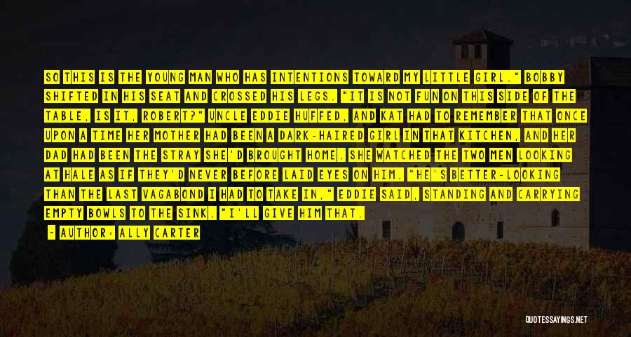 Ally Carter Quotes: So This Is The Young Man Who Has Intentions Toward My Little Girl. Bobby Shifted In His Seat And Crossed