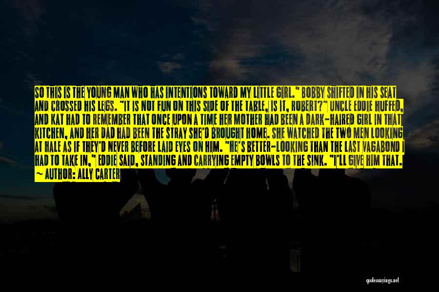 Ally Carter Quotes: So This Is The Young Man Who Has Intentions Toward My Little Girl. Bobby Shifted In His Seat And Crossed