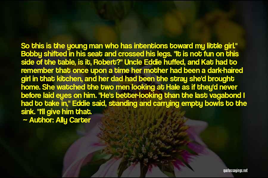 Ally Carter Quotes: So This Is The Young Man Who Has Intentions Toward My Little Girl. Bobby Shifted In His Seat And Crossed
