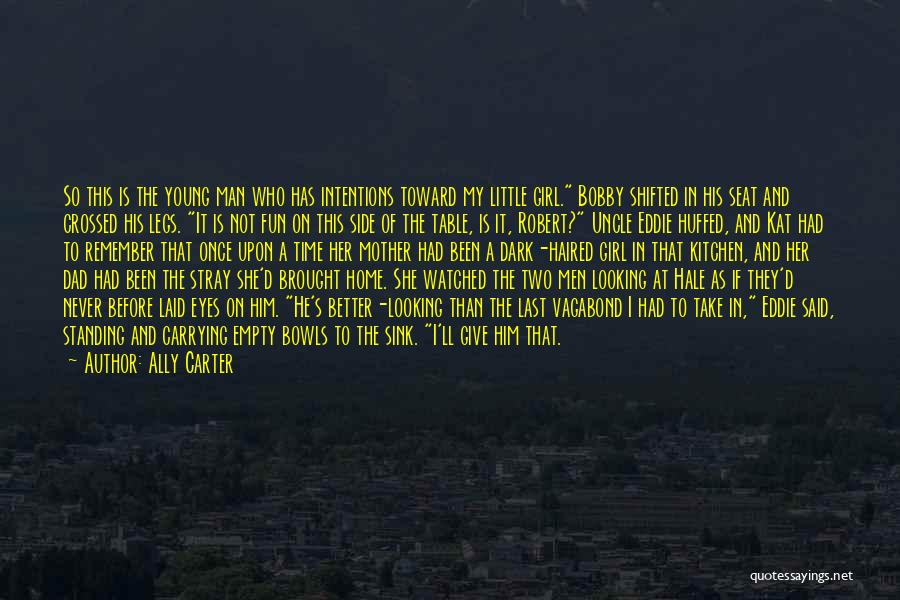 Ally Carter Quotes: So This Is The Young Man Who Has Intentions Toward My Little Girl. Bobby Shifted In His Seat And Crossed