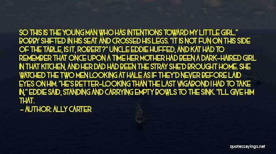 Ally Carter Quotes: So This Is The Young Man Who Has Intentions Toward My Little Girl. Bobby Shifted In His Seat And Crossed