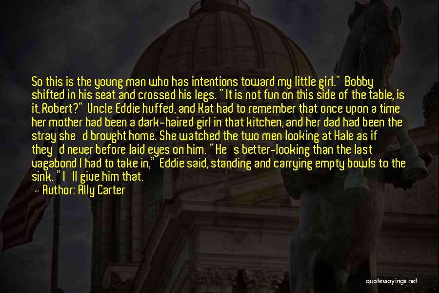 Ally Carter Quotes: So This Is The Young Man Who Has Intentions Toward My Little Girl. Bobby Shifted In His Seat And Crossed