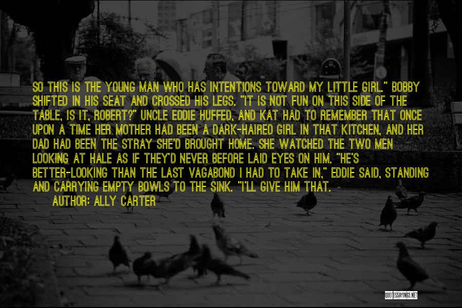 Ally Carter Quotes: So This Is The Young Man Who Has Intentions Toward My Little Girl. Bobby Shifted In His Seat And Crossed