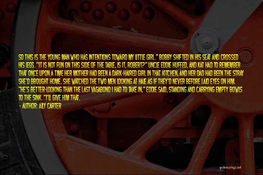 Ally Carter Quotes: So This Is The Young Man Who Has Intentions Toward My Little Girl. Bobby Shifted In His Seat And Crossed