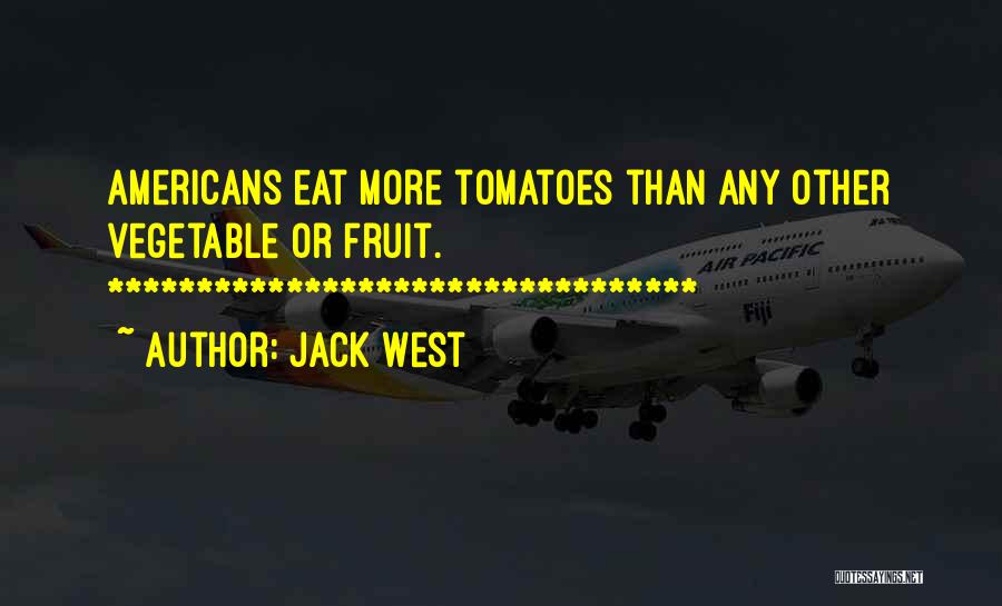 Jack West Quotes: Americans Eat More Tomatoes Than Any Other Vegetable Or Fruit. *********************************