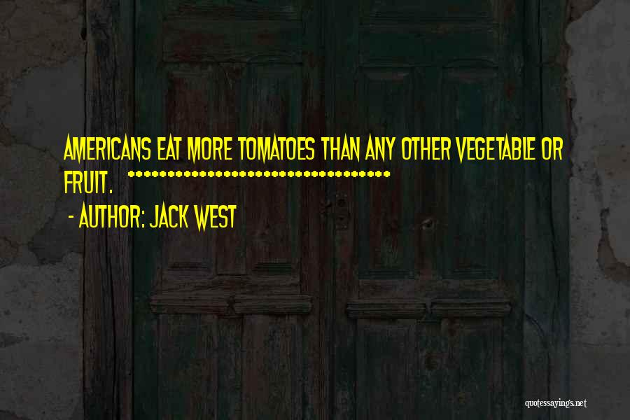 Jack West Quotes: Americans Eat More Tomatoes Than Any Other Vegetable Or Fruit. *********************************