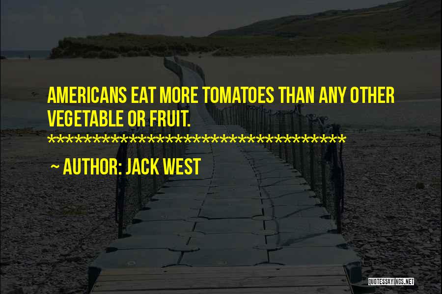 Jack West Quotes: Americans Eat More Tomatoes Than Any Other Vegetable Or Fruit. *********************************