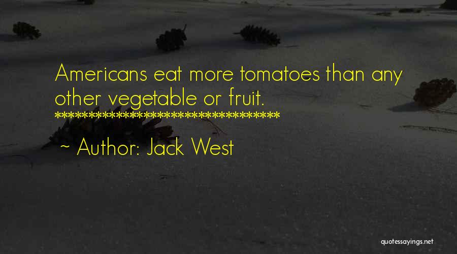 Jack West Quotes: Americans Eat More Tomatoes Than Any Other Vegetable Or Fruit. *********************************