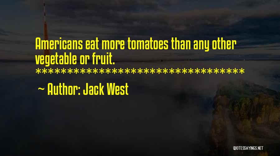 Jack West Quotes: Americans Eat More Tomatoes Than Any Other Vegetable Or Fruit. *********************************