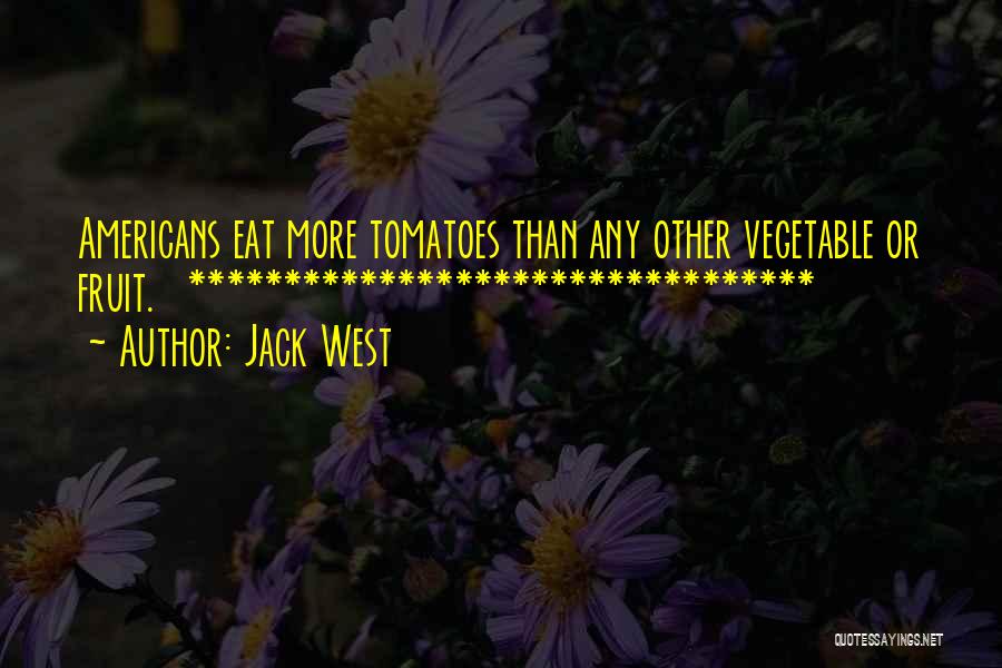 Jack West Quotes: Americans Eat More Tomatoes Than Any Other Vegetable Or Fruit. *********************************