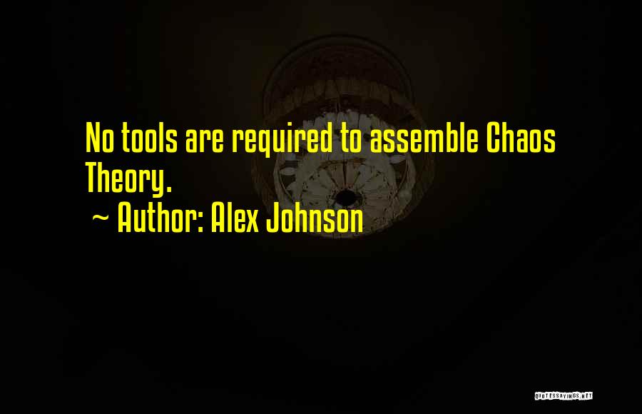 Alex Johnson Quotes: No Tools Are Required To Assemble Chaos Theory.