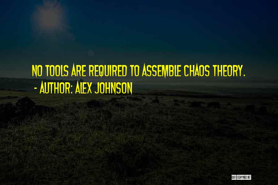 Alex Johnson Quotes: No Tools Are Required To Assemble Chaos Theory.