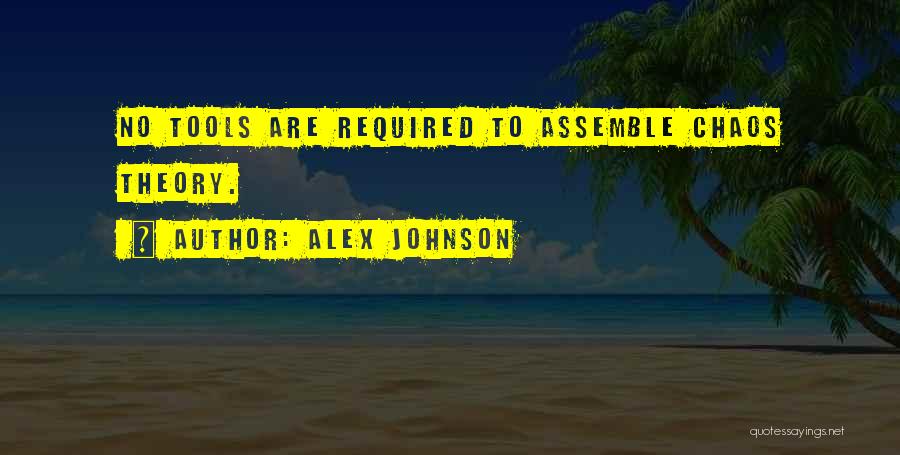 Alex Johnson Quotes: No Tools Are Required To Assemble Chaos Theory.