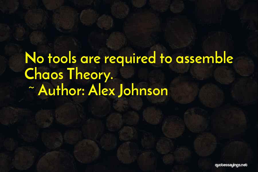 Alex Johnson Quotes: No Tools Are Required To Assemble Chaos Theory.