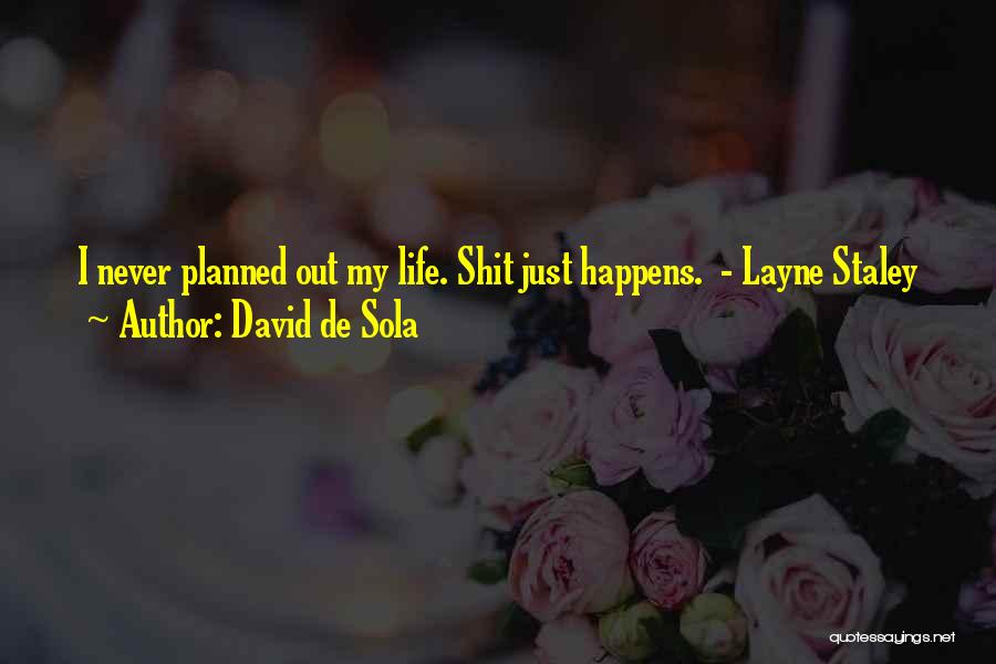 David De Sola Quotes: I Never Planned Out My Life. Shit Just Happens. - Layne Staley