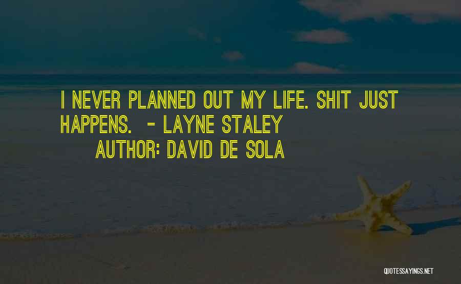 David De Sola Quotes: I Never Planned Out My Life. Shit Just Happens. - Layne Staley