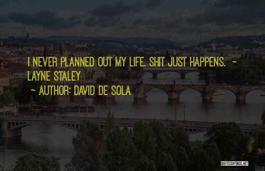 David De Sola Quotes: I Never Planned Out My Life. Shit Just Happens. - Layne Staley