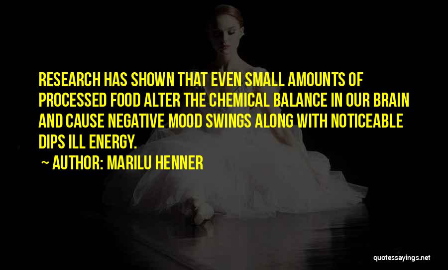 Marilu Henner Quotes: Research Has Shown That Even Small Amounts Of Processed Food Alter The Chemical Balance In Our Brain And Cause Negative