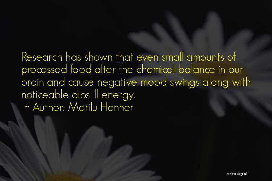 Marilu Henner Quotes: Research Has Shown That Even Small Amounts Of Processed Food Alter The Chemical Balance In Our Brain And Cause Negative